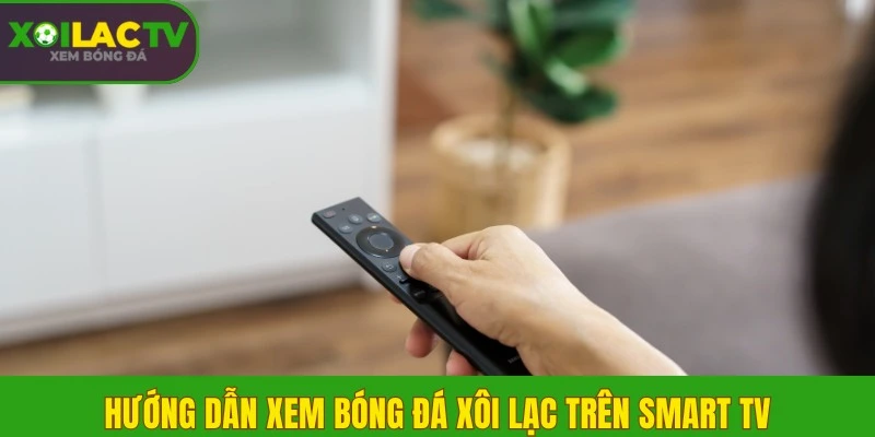 Hướng dẫn xem bóng đá Xôi Lạc trên Smart TV