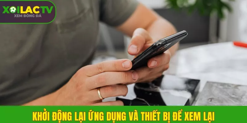 Cách khắc phục lỗi màn hình đen khi xem bóng đá trên Xôi Lạc TV 2 Khởi động lại ứng dụng và thiết bị để xem lại