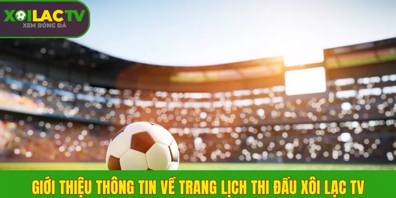 Giới thiệu thông tin về trang Lịch thi đấu Xôi Lạc TV