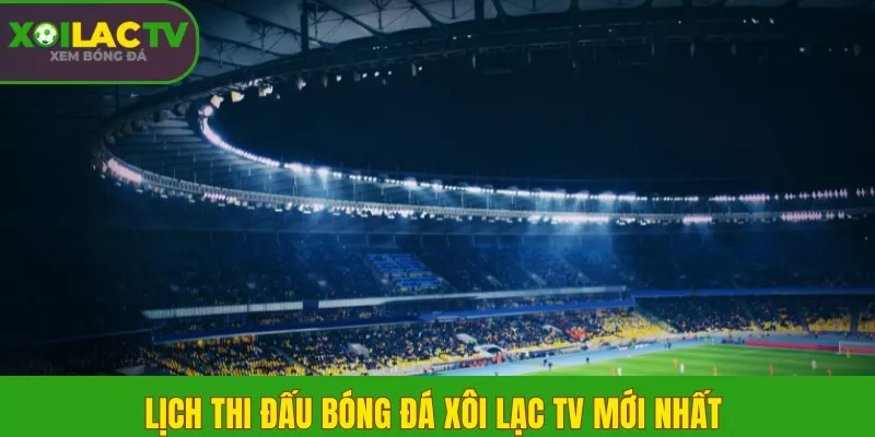 Lịch thi đấu bóng đá Xôi Lạc TV mới nhất 