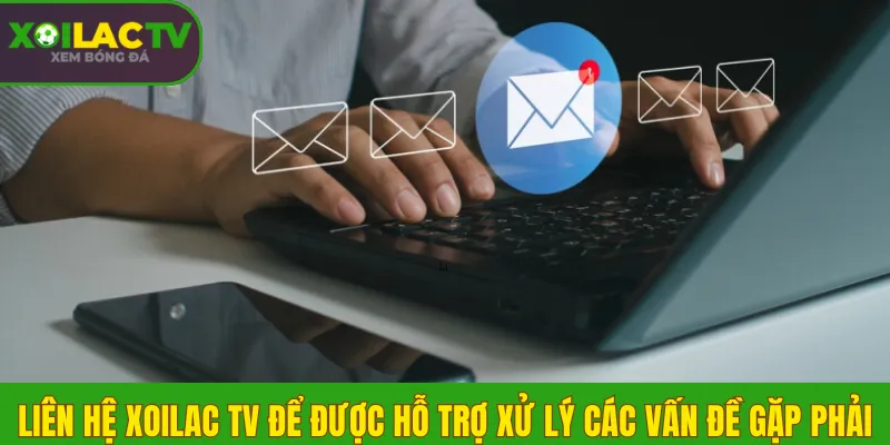 Liên hệ Xoilac TV để được hỗ trợ xử lý các vấn đề gặp phải