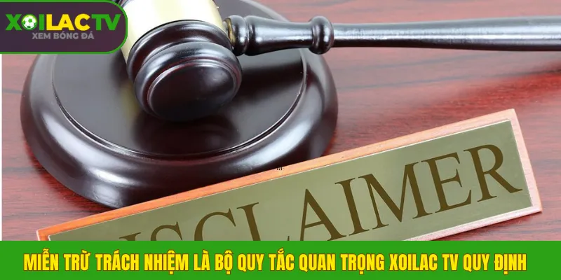 Miễn trừ trách nhiệm là bộ quy tắc quan trọng Xoilac TV quy định