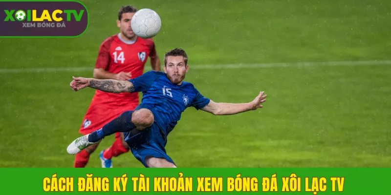 Trang Chủ 5 Cách đăng ký tài khoản xem bóng đá Xôi Lạc TV