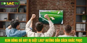 Tại sao xem bóng đá hay bị giật lag