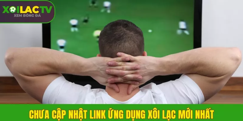 Chưa cập nhật link ứng dụng Xôi Lạc mới nhất